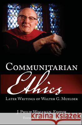 Communitarian Ethics: Later Writings of Walter G. Muelder Walter George Muelder J. Philip Wogaman 9780971114630