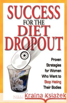 Success for the Diet Dropout: Proven Strategies for Women Who Want to Stop Hating Their Bodies Nikki Goldman 9780971135000 Behavioral Consultants Press