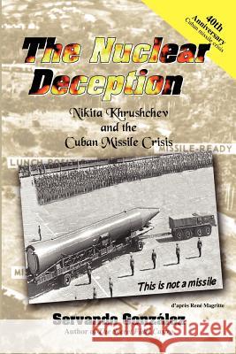 The Nuclear Deception: Nikita Khrushchev and the Cuban Missile Crisis Gonzalez, Servando 9780971139152