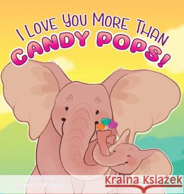 I Love You More Than Candy Pops! Karen S. Robbins Rachael Downey 9780971144149