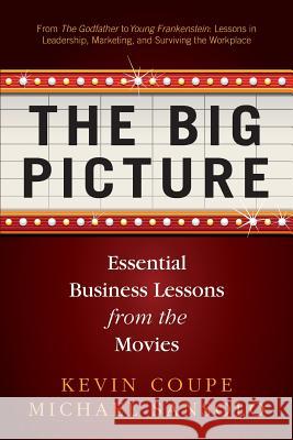 The Big Picture: Essential Business Lessons from the Movies Kevin Coupe Michael Sansolo 9780971154285