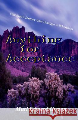 Anything for Acceptance: One Man's Journey from Bondage to Wholeness Murl Edward Gwynn 9780971176607 Meg Enterprises Publications
