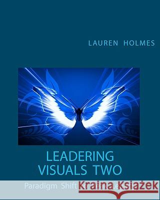 Leadering Visuals Two: Paradigm Shift to Peak Legacy Lauren Holmes 9780971198135 Naturality.Net, LLC
