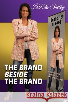 The Brand Beside The Brand: 10 Reasons to step from behind and stand beside the brand! Shelby, Larita 9780971202191 Sb Media