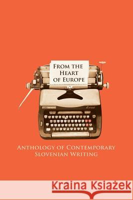 From the Heart of Europe: Anthology of Contemporary Slovenian Writing Texture Press                            Evald Flisar Matej Bogataj 9780971206182