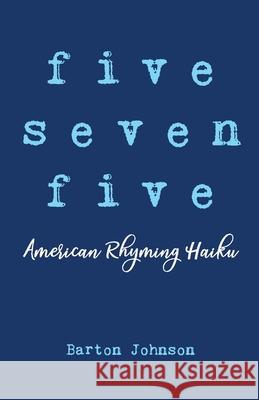 Five Seven Five - American Rhyming Haiku Barton Johnson 9780971217027 Bookbaby