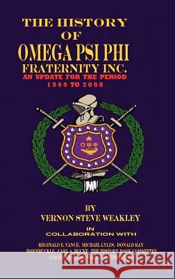 The History of Omega Psi Phi Fraternity Inc. (an Update for the Period 1960-2008) Vernon Steve Weakley 9780971231047 Zworld-Net Publishing
