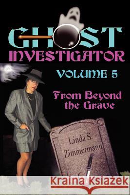 Ghost Investigator Volume 5: From Beyond the Grave Zimmermann, Linda 9780971232679