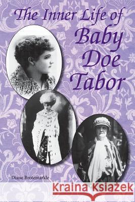The Inner Life of Baby Doe Tabor Diane Brotemarkle 9780971237223