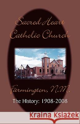 Sacred Heart Parish the History: 1908-2008 Timothy Farrell 9780971252202