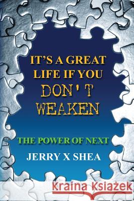 It's A Great Life If You Don't Weaken: The Power Of NEXT Shea, Jerry X. 9780971262232 Icon Holdings, Incorporated