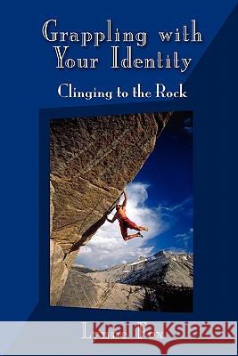 Grappling with Your Identity - Clinging to the Rock Lynne Fox Grace Hardy 9780971272323