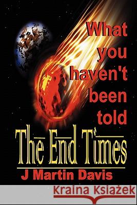 The End Times What You Haven't Been told Davis, J. Martin 9780971291683 Kwp Publishing