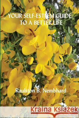 Your Self-esteem Guide to a Better Life Nembhard, Raulston B. 9780971304932