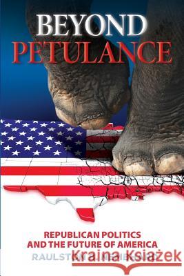 Beyond Petulance: Republican Politics and the Future of America: Republican Politics and the Future of America Dr Raulston B. Nembhard 9780971304949