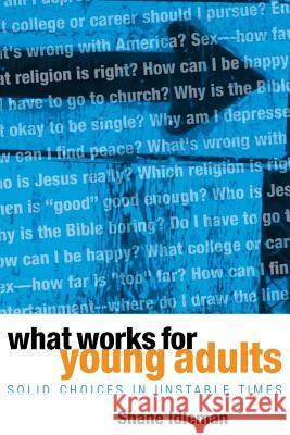 What Works for Young Adults: Solid Choices in Unstable Times Shane Idleman 9780971339347 El Paseo Publications