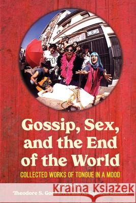 Gossip, Sex, and the End of the World: Collected Works of tongue in A mood Theodore Gonzalves, A Samson Manalo 9780971342323 Arkipelago Books