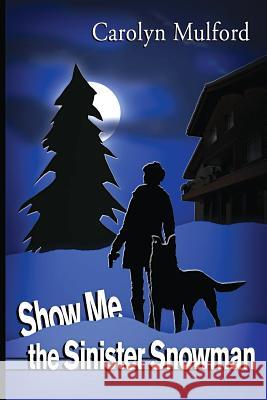 Show Me the Sinister Snowman Carolyn Mulford 9780971349797