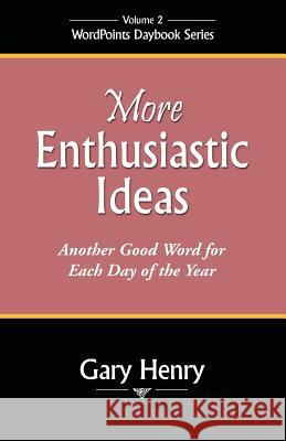 More Enthusiastic Ideas: Another Good Word for Each Day of the Year Gary Henry 9780971371033