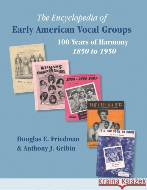 THE ENCYCLOPEDIA OF EARLY AMERICAN VOCAL GROUPS - 100 Years of Harmony: 1850 to 1950 Friedman, Douglas E. 9780971397927 Booklocker.com