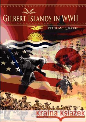The Gilbert Islands in World War Two Peter McQuarrie 9780971412781 Masalai Press