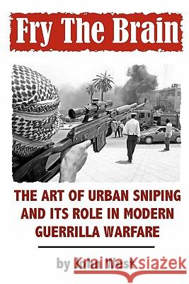 Fry The Brain: The Art of Urban Sniping and its Role in Modern Guerrilla Warfare West, John 9780971413399