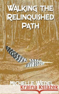 Walking the Relinquished Path Michelle Wedel Paul K. Wedel 9780971427280 Sweetgrass Press