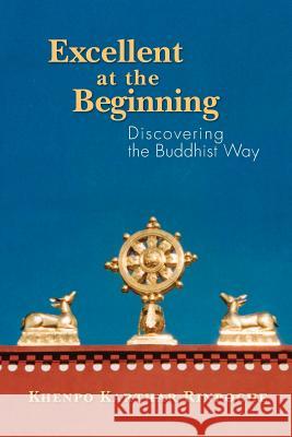 Excellent at the Beginning: Discovering the Buddhist Way Ven Khenpo Karthar Rinpoche 9780971455443 Rinchen, Incorporated