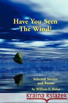 Have You Seen the Wind?: Selected Stories and Poems Nolan, William F. 9780971457058 Bearmanor Media