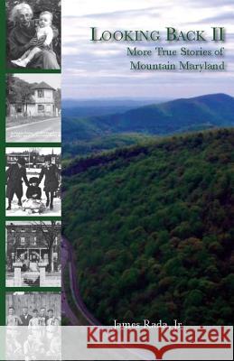 Looking Back II: More True Stories of Mountain Maryland James Rada Jr   9780971459960