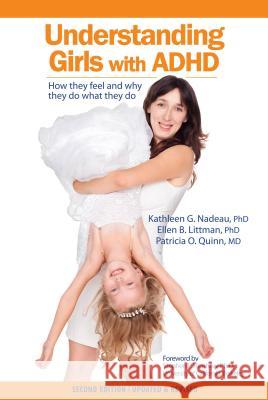 Understanding Girls with ADHD, Updated and Revised: How They Feel and Why They Do What They Do Kathleen Nadeau, Ellen Littman, Patricia Quinn 9780971460973