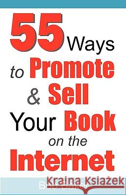 55 Ways to Promote & Sell Your Book on the Internet Bob Baker 9780971483866 Bob Baker
