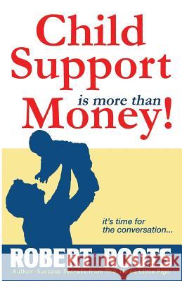 Child Support is more than Money Roots, Robert 9780971533646