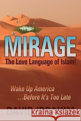 Mirage: The Love Language of Islam! Wake Up America...Before It's Too Late David Ibrahim 9780971534629 Publishers Solution