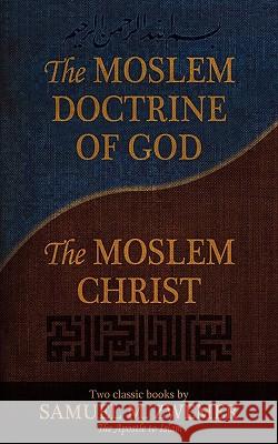 The Moslem Doctrine of God and The Moslem Christ: Two Classics Books by Samuel M. Zwemer Samuel M. Zwemer 9780971534643 Publishers Solution