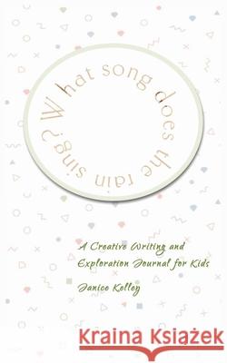 What Song does the Rain Sing?: Creative Writing and Exploration Journal for Kids Kelley, Janice 9780971546745 Naturelegacies