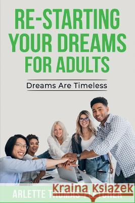 Re-Starting Your Dreams For Adults: Dreams Are Timeless Arlette Thomas-Fletcher   9780971551084