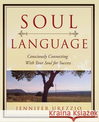 Soul Language: Consciously Connecting With Your Soul for Success Urezzio, Jennifer 9780971567849 Good Steward LLC