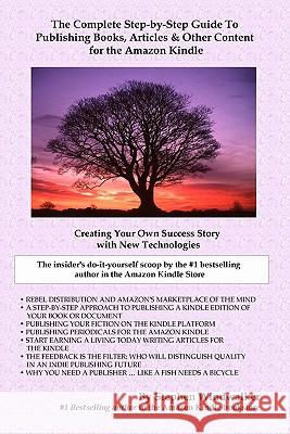 The Complete Step-By-Step Guide To Publishing Books, Articles & Other Content For The Amazon Kindle: Creating Your Own Success Story With New Technolo Windwalker, Stephen 9780971577824 Harvard Perspectives in Independent Publishin