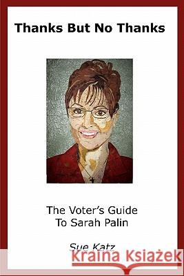 Thanks But No Thanks: The Voter's Guide To Sarah Palin Oppenheimer, Sandy 9780971577886 Harvard Perspectives Press