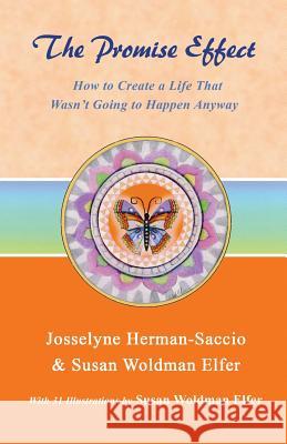 The Promise Effect: How to Create a Life That Wasn't Going to Happen Anyway Josselyne Herman-Saccio Susan Woldma Susan Woldma 9780971586239