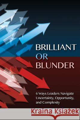 Brilliant or Blunder: 6 Ways Leaders Navigate Uncertainty, Opportunity and Complexity Mary B Lippitt, Mark Victors 9780971590755 Enterprise Management Ltd.