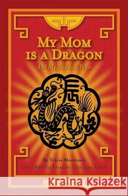 My Mom Is a Dragon: And My Dad Is a Boar Tricia Morrissey 9780971594050 Global Directions/Things Asian Press
