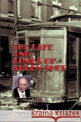 The Life and Times of Allen Sher Allen Arthur Sher 9780971594661