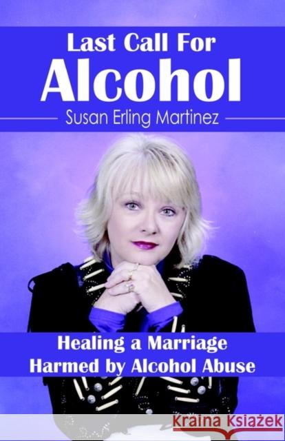 Last Call for Alcohol: Healing a Marriage Harmed by Alcohol Abuse Martinez, Susan Erling 9780971607606 Booklocker.com