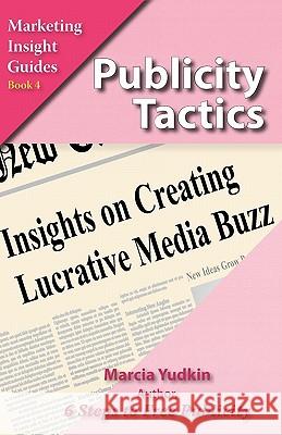Publicity Tactics: Insights on Creating Lucrative Media Buzz Yudkin, Marcia 9780971640726 Creative Ways Publishing