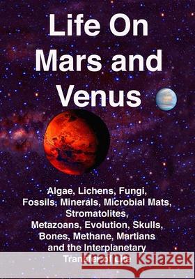 Life on Mars and Venus: Algae, Lichens, Fungi, Fossils, Minerals, Microbial Mats, Stromatolites, Metazoans, Evolution, Skulls, Bones, Methane, Rhawn Gabriel Josep 9780971644564 Science Publishers