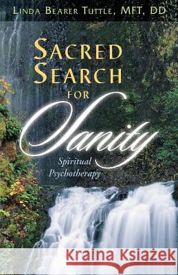 Sacred Search for Sanity; Spiritual Psychotherapy Linda Bearer Tuttle 9780971648418
