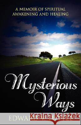 Mysterious Ways: A Memoir of Spiritual Awakening and Healing Edward V. Tuttle 9780971648470 Pathways of Light