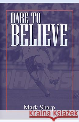 Dare to Believe Mark I. Sharp 9780971661806 Mark Sharp